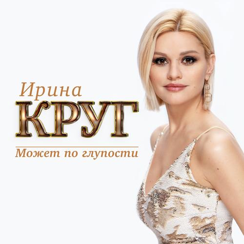 Ирина Круг - Может по глупости (2019)